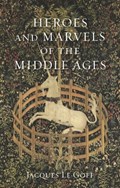 Heroes and Marvels of the Middle Ages | Jacques Le Goff | 