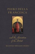 Piero della Francesca and the Invention of the Artist | Machtelt Bruggen Israels | 