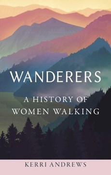 Wanderers - A History of Women Walking