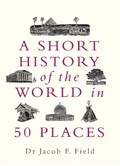 A Short History of the World in 50 Places | Jacob F. Field | 