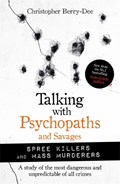 Talking with Psychopaths and Savages: Mass Murderers and Spree Killers | Christopher Berry-Dee | 