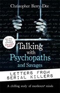 Talking with Psychopaths and Savages: Letters from Serial Killers | Christopher Berry-Dee | 