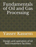Fundamentals of Oil and Gas Processing: Design and operation of oil field treatment facilities | Yasser Kassem | 