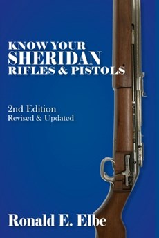 Know Your Sheridan Rifles & Pistols: 2nd Edition Revised & Updated