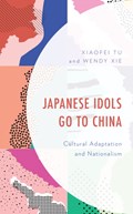 Japanese Idols Go to China | Xiaofei Tu ; Wendy Xie | 