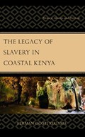 The Legacy of Slavery in Coastal Kenya | Herman Ogoti Kiriama | 