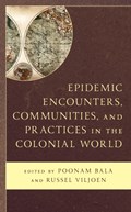Epidemic Encounters, Communities, and Practices in the Colonial World | Poonam Bala ; Russel Viljoen | 