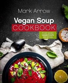 Vegan Soup Cookbook: Plant-Based Vegan Soups and Stews