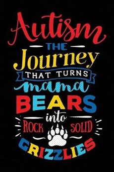 Autism the Joruney That Turns Mama Bears Into Rock Solid Grizzlies: Notebook for Autism Awareness