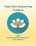 Yoga Class Sequencing Workbook: Create consistent yoga classes for your students | Yoga Trainers Workshop | 
