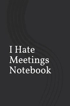 I Hate Meetings Notebook