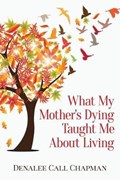 What My Mother's Dying Taught Me about Living | Denalee Call Chapman | 