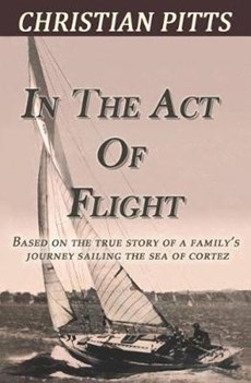 In the Act of Flight: Based on the True Story of a Family's Adventure Sailing in the Sea of Cortez