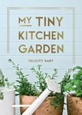 My Tiny Kitchen Garden | Felicity Hart | 