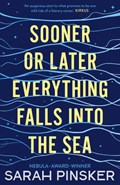 Sooner Or Later Everything Falls Into the Sea | Sarah Pinsker | 