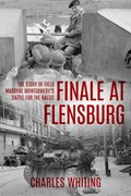 Finale at Flensburg: The Story Of Field Marshal Montgomery's Battle For The Baltic | Charles Whiting | 