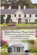 More Precious Than Gold: My enduring connection with John McShain--the Man Who Built Washington | Alice O'Neill McLoughlin | 