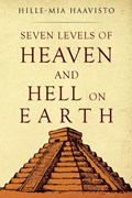 Seven Levels of Heaven and Hell on Earth | Hille-Mia Haavisto | 