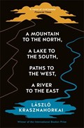A Mountain to the North, A Lake to The South, Paths to the West, A River to the East | Laszlo Krasznahorkai | 