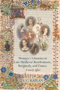Women's Libraries in Late Medieval Bourbonnais, Burgundy, and France | S. C. Kaplan | 