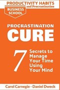 Productivity Habits and Procrastination - Procrastination Cure | Dweck, Daniel ; Carnegie, Carol | 