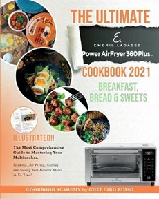 The Ultimate Emeril Lagasse Power AirFryer 360 Plus Cookbook 2021 Breakfast, Bread and Sweets