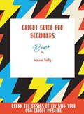 Cricut Guide For Beginners | Sienna Tally | 