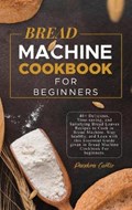 Bread Machine CookBook For Beginners | Curtis Pandora Curtis | 