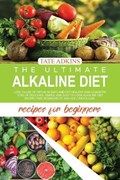 The Ultimate Alkaline Diet Recipes for Beginners | Adkins Tate Adkins | 