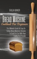Bread Machine Cookbook For Beginners | Giulia Baker | 