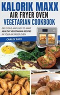 Kalorik MAXX Air Fryer Oven Vegetarian Cookbook | Carley Pace | 
