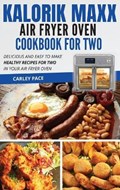 Kalorik MAXX Air Fryer Oven Cookbook For Two | Carley Pace | 