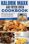 Kalorik MAXX Air Fryer Oven Cookbook | Carley Pace | 