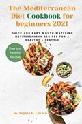 The Mediterranean Diet Cookbook for beginners 2021 | Angela D Lovato | 