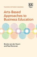 Arts-Based Approaches to Business Education | Bronte van der Hoorn ; Paul Donovan | 