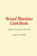 Bread Machine Cookbook | Violet Cress | 