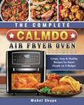 The Complete CalmDo Air Fryer Oven Cookbook | Mabel Shupe | 