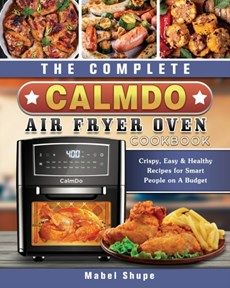 The Complete CalmDo Air Fryer Oven Cookbook