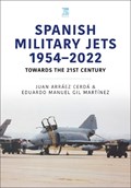 Spanish Military Jets 1954-2022: Towards the 21st Century | Eduardo Manuel Gil Martínez | 