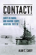Contact!: Early US Naval and Marine Corps Aviation, 1911-18 | Alan Carey | 
