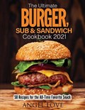 The Ultimate Burger, Sub & Sandwich Cookbook 2021 | Angel Love | 