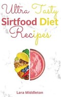 Ultra Tasty Sirtfood Diet Recipes - 2 Books in 1 | Middleton Lara Middleton | 