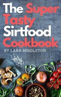 The Super Tasty Sirtfood Diet Cookbook - 2 Books in 1 | Middleton Lara Middleton | 