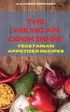 The Mexican Cookbook Vegetarian Appetizer Recipes