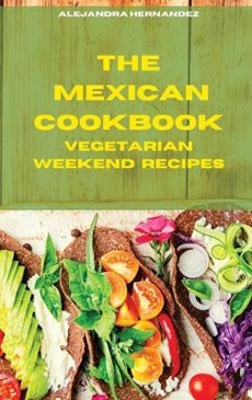 The Mexican Cookbook Vegetarian Weekend Recipes