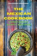 Mexican Cookbook Vegetarian Party Time Recipes | Alejandra Hernandez | 