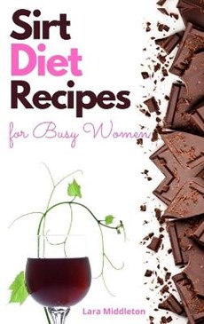 Sirt Diet Recipes for Busy Women - 2 Books in 1