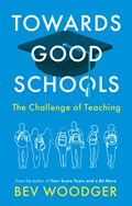 Towards Good Schools - The Challenge of Teaching | Bev Woodger | 