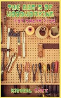 The ABC's of Woodworking for Smart Kids | Micheal Grey | 