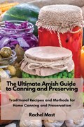 The Ultimate Amish Guide to Canning and Preserving | Rachel Mast | 